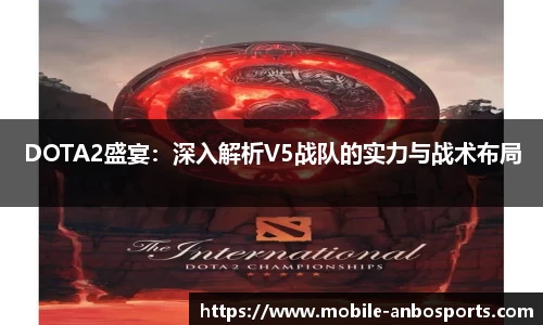 DOTA2盛宴：深入解析V5战队的实力与战术布局