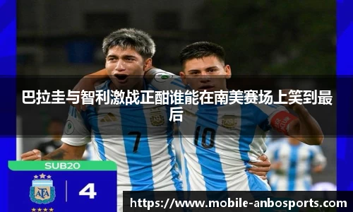 巴拉圭与智利激战正酣谁能在南美赛场上笑到最后